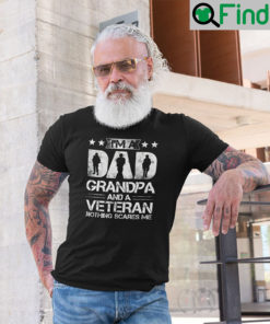 Im A Dad Grandpa And A Veteran Nothing Scares Me T Shirt