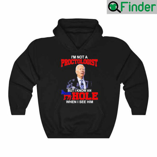 Im Not A Proctologist But Know Hole When See Him Joe Biden 2022 Hoodie