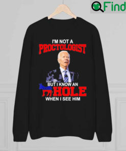 Im Not A Proctologist But Know Hole When See Him Joe Biden 2022 Sweatshirt