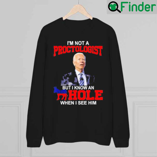 Im Not A Proctologist But Know Hole When See Him Joe Biden 2022 Sweatshirt