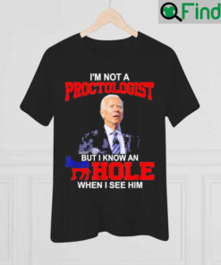 Im Not A Proctologist But Know Hole When See Him Joe Biden 2022 T Shirt