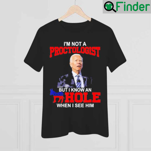 Im Not A Proctologist But Know Hole When See Him Joe Biden 2022 T Shirt