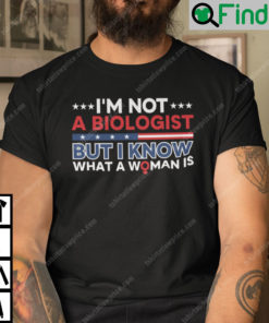 Im Not Biologist But I Know What A Woman Is Shirt