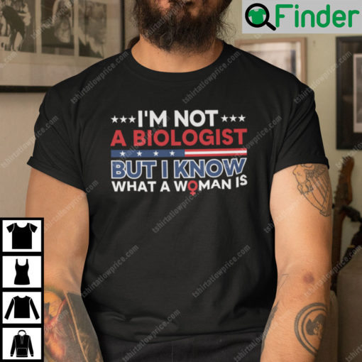 Im Not Biologist But I Know What A Woman Is Shirt