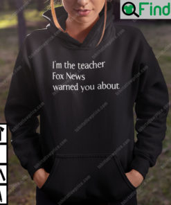 Im The Teacher Fox News Warned You About Hoodie