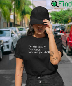 Im The Teacher Fox News Warned You About T Shirt