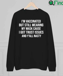 Im Vaccinated But Still Wearing My Mask Yall Nasty Sweatshirt