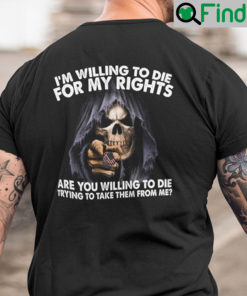 Im Willing To Die For My Rights Are You Willing To Die Shirt