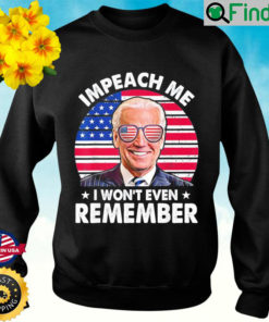 Impeach me I wont even Remember Anti Biden Flag Sunglass Sweatshirt