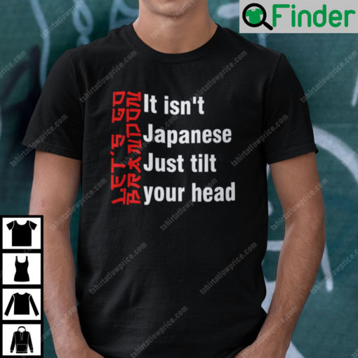 It Isnt Japanese Just Tilt Your Head Shirt
