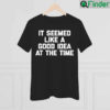 It Seemed Like A Good Idea At The Time Funny Saying Shirt