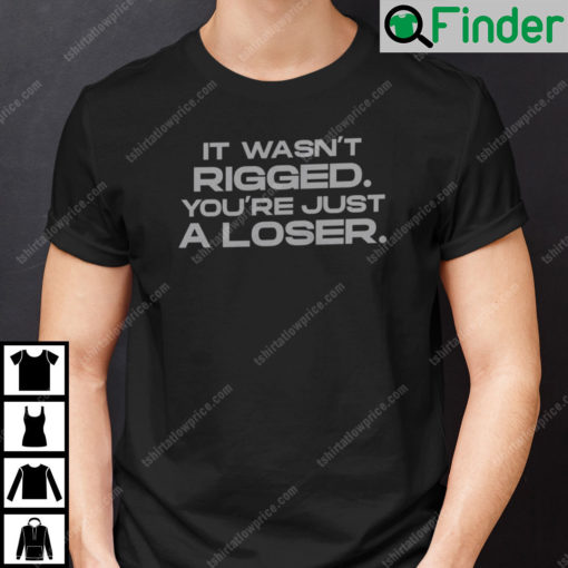 It Wasnt Rigged Youre Just A Loser T Shirt Ryan Reynolds