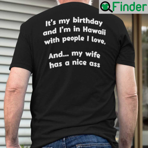 Its My Birthday And Im In Hawaii My Wife Has A Nice Ass Shirt