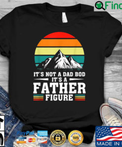 Its Not A Dad Bod Its A Father Figure Fathers Day Vintage Shirt