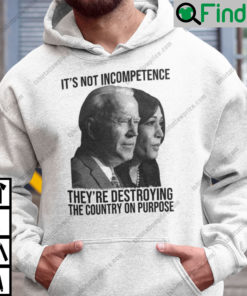 Its Not Incompetence Theyre Destroying The Country On Purpose Biden Harris Hoodie