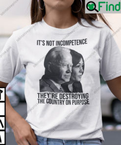 Its Not Incompetence Theyre Destroying The Country On Purpose Biden Harris Shirt