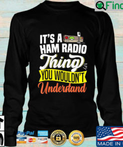 Its a ham radio things you wouldnt understand sweatshirt