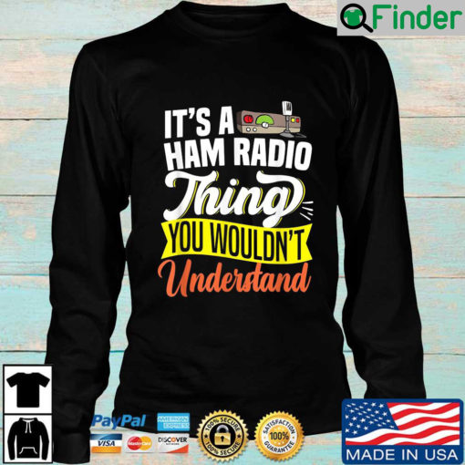 Its a ham radio things you wouldnt understand sweatshirt