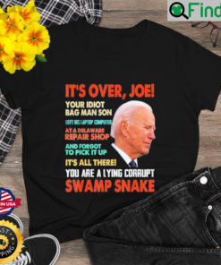 Its over Joe You are a lying corrupt swanp Snake Anti Biden Shirt