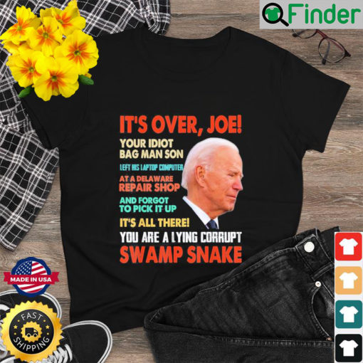 Its over Joe You are a lying corrupt swanp Snake Anti Biden Shirt