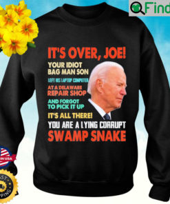 Its over Joe You are a lying corrupt swanp Snake Anti Biden Sweatshirt