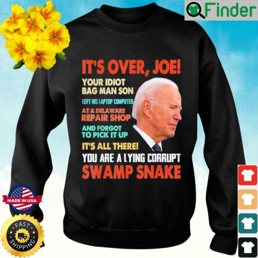 Its over Joe You are a lying corrupt swanp Snake Anti Biden Sweatshirt