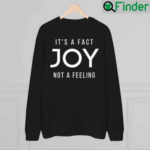 JOY Its a Fact Not a Feeling Sweatshirt