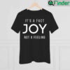 JOY Its a Fact Not a Feeling T Shirt