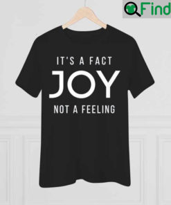 JOY Its a Fact Not a Feeling T Shirt