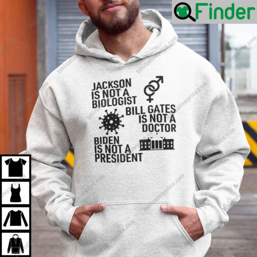 Jackson Is Not A Biologist Bill Gates Is Not A Doctor Biden Is Not A President Hoodie