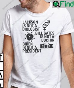 Jackson Is Not A Biologist Bill Gates Is Not A Doctor Biden Is Not A President Shirt