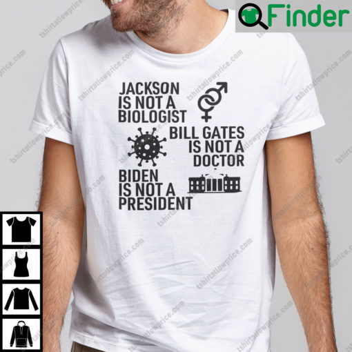 Jackson Is Not A Biologist Bill Gates Is Not A Doctor Biden Is Not A President Shirt