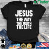 Jesus the way the truth the life shirt