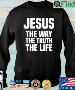 Jesus the way the truth the life sweatshirt