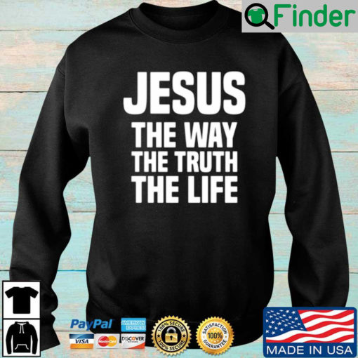 Jesus the way the truth the life sweatshirt