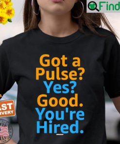 Job Hiring Swagazon Got A Pulse Yes Good Youre Hired Shirt