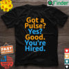 Job Hiring Swagazon Got A Pulse Yes Good Youre Hired T Shirt