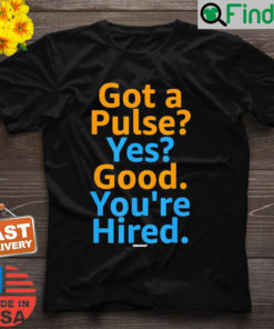 Job Hiring Swagazon Got A Pulse Yes Good Youre Hired T Shirt