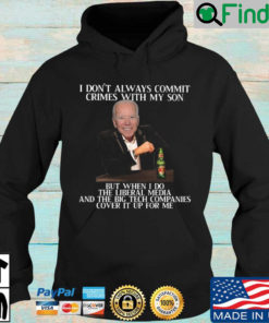 Joe Biden I dont always commit crimes with my son but when I do the liberal media and the big tech companies cover it up for Me Hoodie