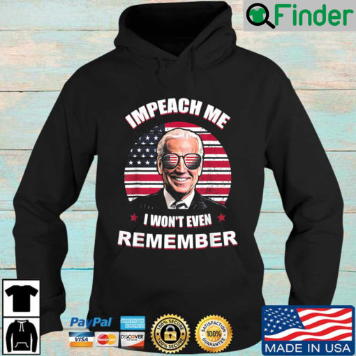 Joe Biden Impeach Me I Wont Even Remember American Flag Hoodie