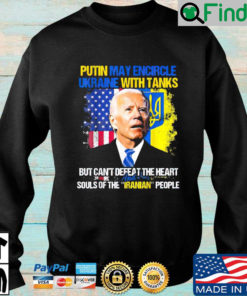 Joe Biden Putin may encircle Ukraine with tanks but cant defeat the heart souls of the iranian people sweatshirt