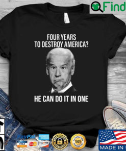 Joe Biden four years to destroy America he can do it one shirt