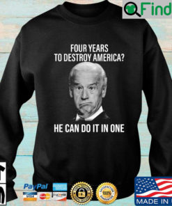 Joe Biden four years to destroy America he can do it one sweatshirt