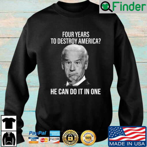 Joe Biden four years to destroy America he can do it one sweatshirt