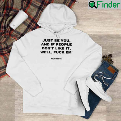 Just Be You And If People Dont Like It Well Fuck Em Figure8te Graphics Hoodie