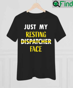 Just My Resting Dispatcher Face Funny 911 Dispatcher Week T Shirt