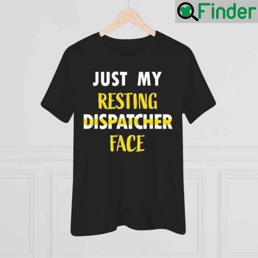 Just My Resting Dispatcher Face Funny 911 Dispatcher Week T Shirt