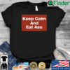 Keep Calm And Eat Ass Shirt