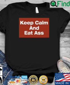 Keep Calm And Eat Ass Shirt