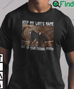 Keep My WifeS Name Out Of Your Fucking Mouth Will Smith Shirt For Fan